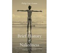 Philip Carr-Gomm A Brief History of Nakedness (Tascabile)