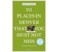 Philip D. Armour 111 Places in Denver That You Must Not Miss (Tascabile)