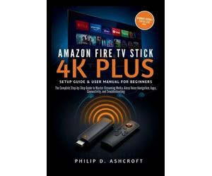 Philip D Ashcro Amazon Fire TV Stick 4KPlus Setup Guide and User Man (Tascabile)