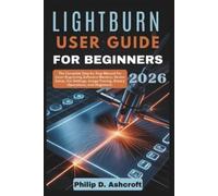Philip D Ashcroft LightBurn User Guide for Beginners 2026 (Tascabile)