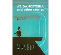 Philip Dean Walker At Danceteria and Other Stories (Tascabile)