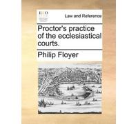 Philip Floyer Proctor's Practice of the Ecclesiastical Courts. (Tascabile)