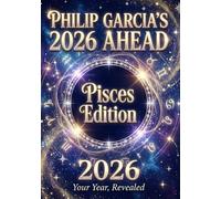 Philip Garcia’s 2026 Year Ahead Horoscopes: Pisces Edition - Your Complete Daily, Monthly & Yearly Guide for 2026: Daily horoscopes, month-by-month predictions - a full astrological roadmap.