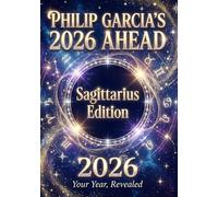 Philip Garcia’s 2026 Year Ahead Horoscopes: Sagittarius Edition - Your Complete Daily, Monthly & Yearly Guide for 2026: Daily horoscopes, month-by-month predictions - a full astrological roadmap.