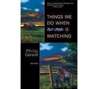 Philip Gerard Things We Do When No One Is Watching (Tascabile)