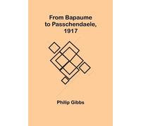 Philip Gibbs From Bapaume to Passchendaele, 1917 (Tascabile)