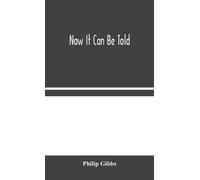 Philip Gibbs Now It Can Be Told (Copertina rigida)