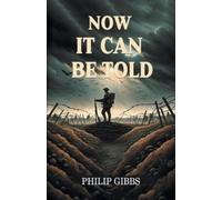 Philip Gibbs Now It Can Be Told (Edition2024) (Tascabile)