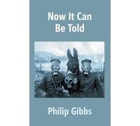 Philip Gibbs Now It Can Be Told (Tascabile)