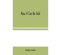 Philip Gibbs Now It Can Be Told (Tascabile)