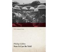 Philip Gibbs Now It Can Be Told (WWI Centenary Series) (Tascabile) Wwi Centenary