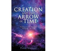Philip Giorgio Creation and the Arrow of Time (Tascabile)