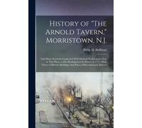 Philip H Hoffman History of "The Arnold Tavern," Morristown, N.J. (Tascabile)