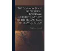 Philip Henry Wi The Common Sense of Political Economy, Includ (Copertina rigida)