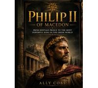 Philip II of Macedon: From Hostage Prince to the Most Powerful King in the Greek World: 6