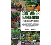 Philip J Adrian Container Gardening for Beginners (Tascabile)