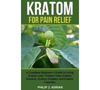 Philip J Adrian Kratom for Pain Relief (Tascabile)