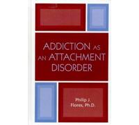 Philip J. Flores Addiction as an Attachment Disorder (Tascabile)