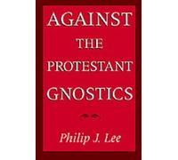 Philip J. Lee Against the Protestant Gnostics (Tascabile)