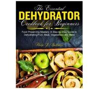 Philip J Spillman The Essential Dehydrator Cookbook for Beginners (Tascabile)