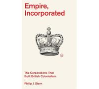 Empire, Incorporated: The Corporations That Built British Colonialism