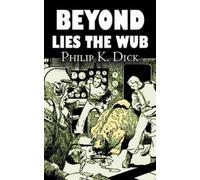 Philip K Dick Beyond Lies the Wub by Philip K. Dick, Science (Copertina rigida)