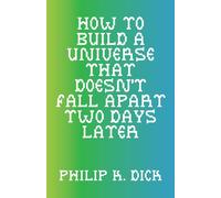 Philip K. Dick How to Build a Universe That Doesn't Fall Apart Two D (Tascabile)