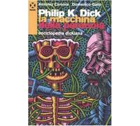 Philip K. Dick. La macchina della paranoia. Enciclopedia dickiana - Caroni...