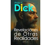 Philip K. Dick: Revelaciones de otras realidades