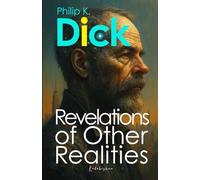 Philip K. Dick: Revelations of Other Realities