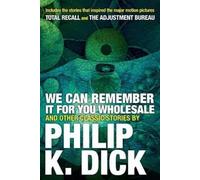 Philip K. Dick We Can Remember it for you Wholesale and Other Storie (Tascabile)