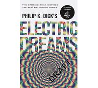 Philip K. Dick's Electric Dreams: Volume 1: The stories which inspired the hit Channel 4 series