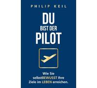 Philip Keil Du bist der Pilot: Wie Sie selbstBEWUSST Ihre Zie (Copertina rigida)