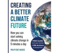 Philip Kent-Hughes Creating a Better Climate Future (Tascabile)