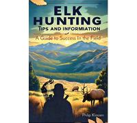 Philip Klassen Elk Hunting Tips and Information (Tascabile)