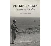 Philip Larkin: Letters to Monica by Philip Larkin