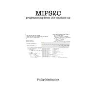 Philip Machanick Machanick Philip Mips2C: programming from the machine up (Book)