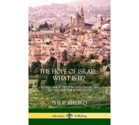 Philip Mauro The Hope of Israel; What Is It? (Tascabile)