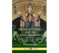 Philip Mauro The Seventy Weeks and the Great Tribulation (Copertina rigida)
