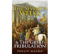 Philip Mauro The Seventy Weeks and The Great Tribulation (Tascabile)