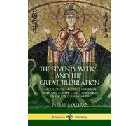 Philip Mauro The Seventy Weeks and the Great Tribulation (Tascabile)