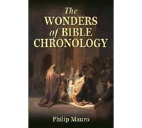 Philip Mauro The Wonders of Bible Chronology (Tascabile)