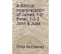 Philip McChesne A Biblical Interpretation of James, 1-2 Peter, 1-2-3 (Tascabile)