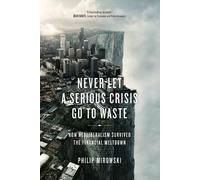 Philip Mirowski Never Let a Serious Crisis Go to Waste (Tascabile)