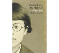 Philip Monk Fiona Tan: Disassembling the Archive (Copertina rigida)