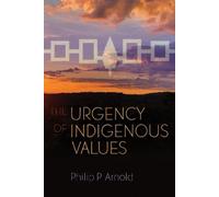 Philip P. Arnold The Urgency of Indigenous Values (Tascabile)