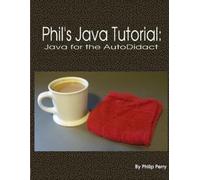 Philip Perry Phil's Java Tutorial: Java for the Autodidact (Tascabile)