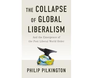 Philip Pilkington The Collapse of Global Liberalism (Tascabile)