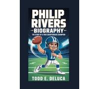 PHILIP RIVERS BIOGRAPHY: The Story of a True Quarterback Champion