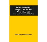 Philip Syng Physick Sir William Penn, Knight, Admiral And General (Tascabile)